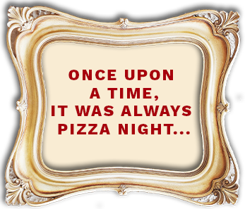 Once Upon A Time, It was Always Pizza Night
